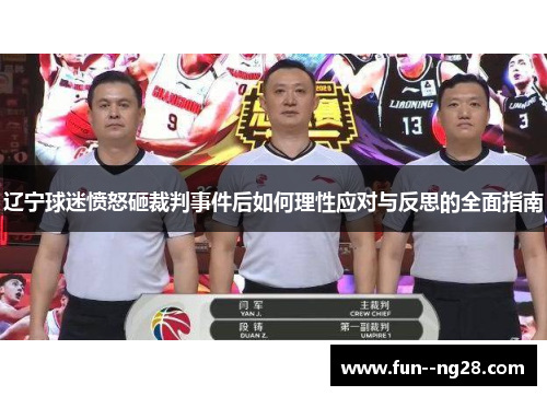 辽宁球迷愤怒砸裁判事件后如何理性应对与反思的全面指南 辽宁球迷愤怒砸裁判事件后如何理性应对与反思的全面指南