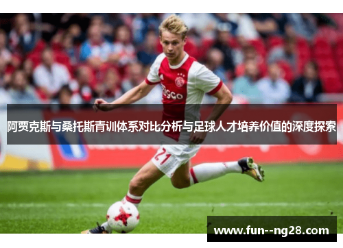 阿贾克斯与桑托斯青训体系对比分析与足球人才培养价值的深度探索 阿贾克斯与桑托斯青训体系对比分析与足球人才培养价值的深度探索