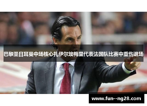 巴黎圣日耳曼中场核心扎伊尔埃梅里代表法国队比赛中重伤退场
