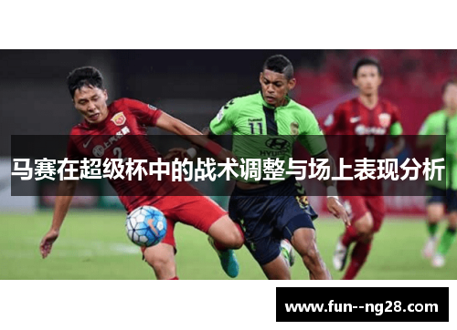 马赛在超级杯中的战术调整与场上表现分析